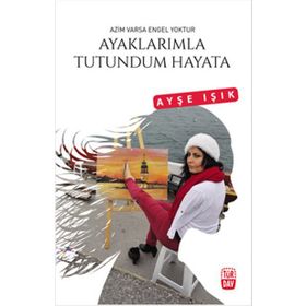 Ayaklarımla Tutundum Hayata - Ayşe Işık
