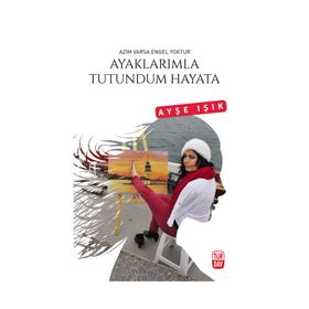 Ayaklarımla Tutundum Hayata - Ayşe Işık