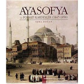 Ayasofya ve Fossati Kardeşler 1847 - 1858 - Sema Doğan