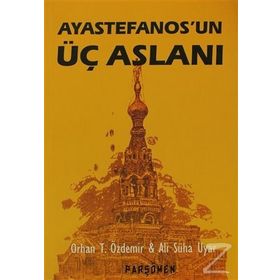 AYASTEFANOS'UN ÜÇ ASLANI BIR EL TURKO MACERASI - ALI SÜHA UYAR;ORHAN TEOMAN ÖZDEMİR