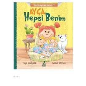 Ayça Hepsi Benim - Ben Büyüyorum Serisi 3 - Müge Çiçekyüzlü