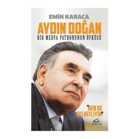 Aydın Doğan Bir Medya Patronunun Öyküsü - Emin Karaca