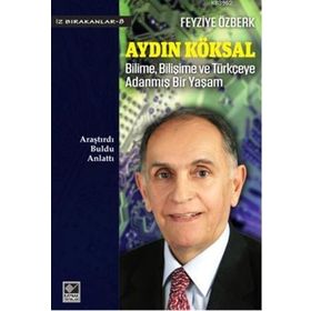 Aydın Köksal - Bilime, Bilişime ve Türkçeye Adanmış Bir Yaşam - Feyziye Özberk