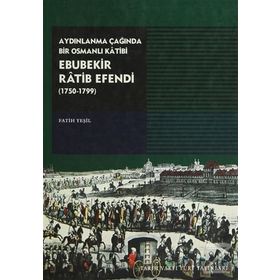 AYDINLANMA ÇAĞINDA BIR OSMANLI KATIBI EBUBEKIR RATIB EFENDI (1750-1799) - FATIH YEŞİL