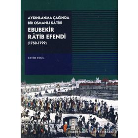 AYDINLANMA ÇAĞINDA BIR OSMANLI KATIBI EBUBEKIR RATIB EFENDI (1750-1799) - FATIH YEŞİL