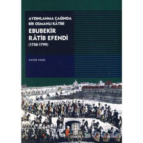 AYDINLANMA ÇAĞINDA BIR OSMANLI KATIBI EBUBEKIR RATIB EFENDI (1750-1799) - FATIH YEŞİL