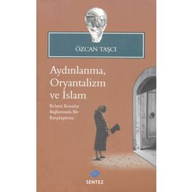 AYDINLANMA, ORYANTALIZM VE İSLAM KELAMI KONULAR BAĞLAMINDA BIR KARŞILAŞTIRMA - ÖZCAN TAŞÇI