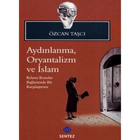 AYDINLANMA, ORYANTALIZM VE İSLAM KELAMI KONULAR BAĞLAMINDA BIR KARŞILAŞTIRMA - ÖZCAN TAŞÇI