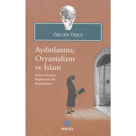 AYDINLANMA, ORYANTALIZM VE İSLAM KELAMI KONULAR BAĞLAMINDA BIR KARŞILAŞTIRMA - ÖZCAN TAŞÇI