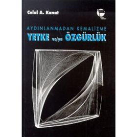 AYDINLANMADAN KEMALIZME YETKE VE/YA ÖZGÜRLÜK - CELAL A. KANAT