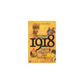 AYDINLARIMIZIN BUNALIM YILI 1918 ZAFERI NIHAI'DEN TAM TESLIMIYETE - ORHAN KOLOĞLU