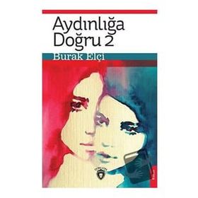Aydınlığa Doğru 2 - Burak Elçi - Dorlion Yayınevi