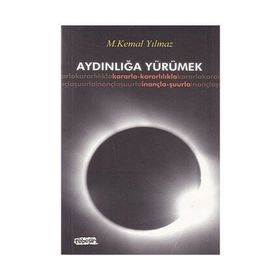 AYDINLIĞA YÜRÜMEK KARARLA- KARARLILILA- İNANÇLA- ŞUURLA - M. KEMAL YILMAZ