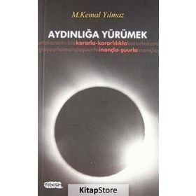 AYDINLIĞA YÜRÜMEK KARARLA- KARARLILILA- İNANÇLA- ŞUURLA - M. KEMAL YILMAZ