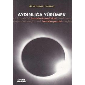 AYDINLIĞA YÜRÜMEK KARARLA- KARARLILILA- İNANÇLA- ŞUURLA - M. KEMAL YILMAZ