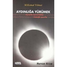 AYDINLIĞA YÜRÜMEK KARARLA- KARARLILILA- İNANÇLA- ŞUURLA - M. KEMAL YILMAZ