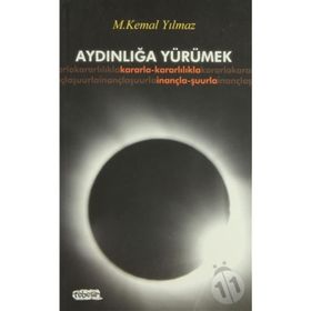 AYDINLIĞA YÜRÜMEK KARARLA- KARARLILILA- İNANÇLA- ŞUURLA - M. KEMAL YILMAZ