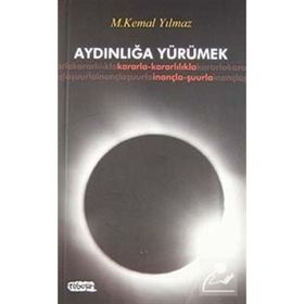 AYDINLIĞA YÜRÜMEK KARARLA- KARARLILILA- İNANÇLA- ŞUURLA - M. KEMAL YILMAZ