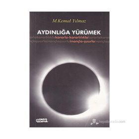 AYDINLIĞA YÜRÜMEK KARARLA- KARARLILILA- İNANÇLA- ŞUURLA - M. KEMAL YILMAZ