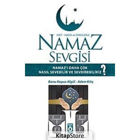 AYET HADIS VE ÖYKÜLERLE NAMAZ SEVGISI NAMAZI DAHA ÇOK NASIL SEVEBILIR VE SEVDIREBILIRIZ? - ADEM KILIÇ;BANU KOPUZ