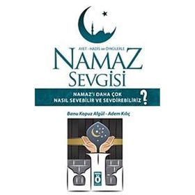 AYET HADIS VE ÖYKÜLERLE NAMAZ SEVGISI NAMAZI DAHA ÇOK NASIL SEVEBILIR VE SEVDIREBILIRIZ? - ADEM KILIÇ;BANU KOPUZ