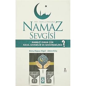 AYET HADIS VE ÖYKÜLERLE NAMAZ SEVGISI NAMAZI DAHA ÇOK NASIL SEVEBILIR VE SEVDIREBILIRIZ? - ADEM KILIÇ;BANU KOPUZ