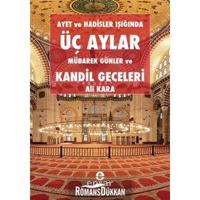 AYET VE HADISLER IŞIĞINDA ÜÇ AYLAR, MÜBAREK GÜNLER VE KANDIL GECELERI - ALI KARA