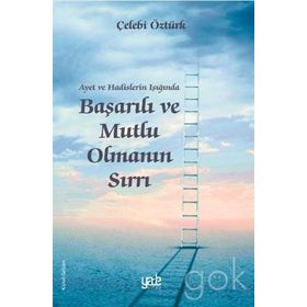 Ayet ve Hadislerin Işığında Başarılı ve Mutlu Olmanın Sırrı - Çelebi Öztürk