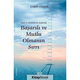 Ayet ve Hadislerin Işığında Başarılı ve Mutlu Olmanın Sırrı - Çelebi Öztürk