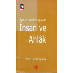 Ayet ve Hadislerin Işığında İnsan ve Ahlak - Recep Kılıç