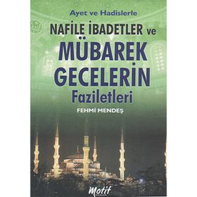 AYET VE HADISLERLE NAFILE İBADETLER VE MÜBAREK GECELERIN FAZILETLERI - FEHMI MENTEŞ