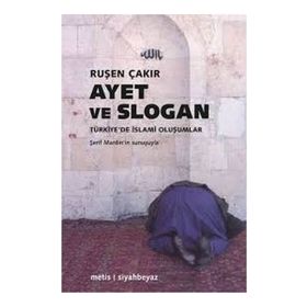 AYET VE SLOGAN TÜRKIYE'DE İSLAMI OLUŞUMLAR - RUŞEN ÇAKIR