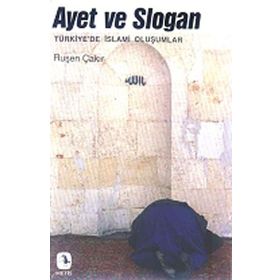 AYET VE SLOGAN TÜRKIYE'DE İSLAMI OLUŞUMLAR - RUŞEN ÇAKIR
