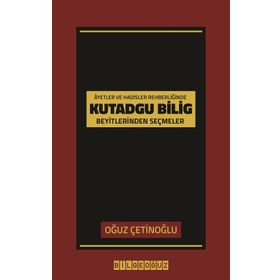 Ayetler ve Hadisler Rehberliğinde Kutadgu Bilig Beyitlerinden Seçmeler - Kolektif