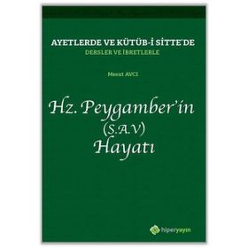 Ayetlerde ve Kütüb-i Sitte`de Dersler ve İbretlerle Hz. Peygamber`in (S.A.V) Hayatı - Mesut Avcı