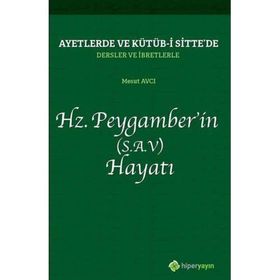 Ayetlerde ve Kütüb-i Sitte`de Dersler ve İbretlerle Hz. Peygamber`in (S.A.V) Hayatı - Mesut Avcı