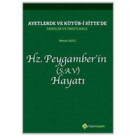 Ayetlerde ve Kütüb-i Sitte`de Dersler ve İbretlerle Hz. Peygamber`in (S.A.V) Hayatı - Mesut Avcı
