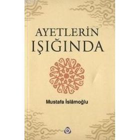 AYETLERIN IŞIĞINDA - MUSTAFA İSLAMOĞLU