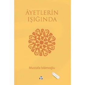 AYETLERIN IŞIĞINDA - MUSTAFA İSLAMOĞLU