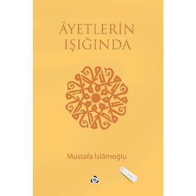 AYETLERIN IŞIĞINDA - MUSTAFA İSLAMOĞLU