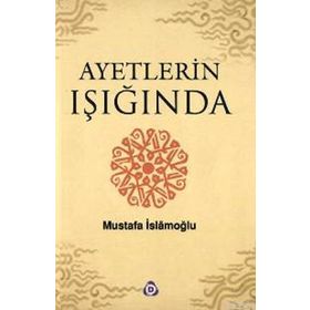 AYETLERIN IŞIĞINDA - MUSTAFA İSLAMOĞLU