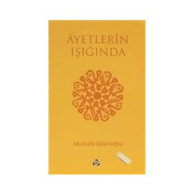 AYETLERIN IŞIĞINDA - MUSTAFA İSLAMOĞLU
