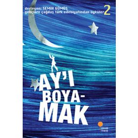 AY'I BOYAMAK GENÇLERE ÇAĞDAŞ TÜRK EDEBİYATINDAN ÖYKÜLER 2 - SEMIH GÜMÜŞ