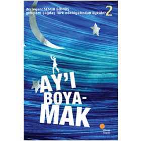 AY'I BOYAMAK GENÇLERE ÇAĞDAŞ TÜRK EDEBİYATINDAN ÖYKÜLER 2 - SEMIH GÜMÜŞ