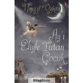 Ay’ı Eliyle Tutan Çocuk - Niyazi Özkan