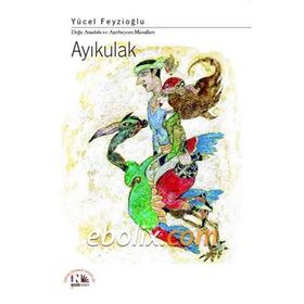 AYIKULAK DOĞU ANADOLU VE AZERBAYCAN MASALLARI - YÜCEL FEYZIOĞLU