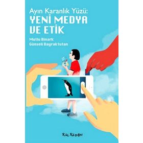 AYIN KARANLIK YÜZÜ : YENI MEDYA VE ETIK - MUTLU BINARK;GÜNSELI BAYRAKTUTAN SÜTCÜ