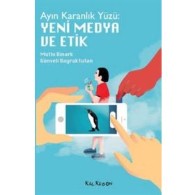 AYIN KARANLIK YÜZÜ : YENI MEDYA VE ETIK - MUTLU BINARK;GÜNSELI BAYRAKTUTAN SÜTCÜ