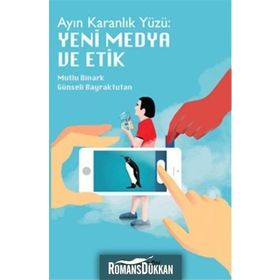 AYIN KARANLIK YÜZÜ : YENI MEDYA VE ETIK - MUTLU BINARK;GÜNSELI BAYRAKTUTAN SÜTCÜ