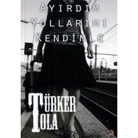 AYIRDIM YOLLARIMI KENDIMLE - TÜRKER TOLA